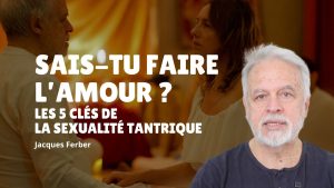 Vignette de la vidéo « Sais-tu faire l'amour ? Clés de sexualité tantrique » avec Jacques Ferber